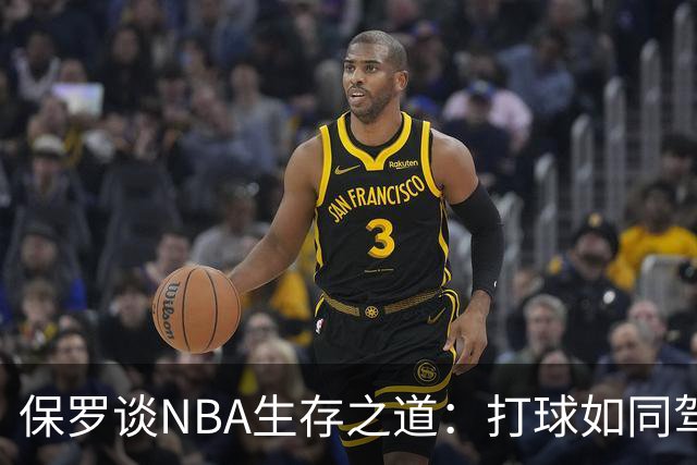 保罗谈NBA生存之道：打球如同驾驶汽车